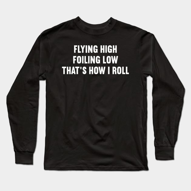 Flying High, Foiling Low That's How I Roll Long Sleeve T-Shirt by trendynoize